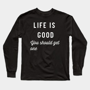 Life is good Long Sleeve T-Shirt